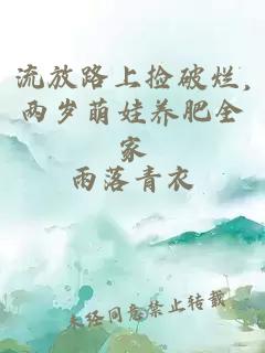 流放路上捡破烂,两岁萌娃养肥全家